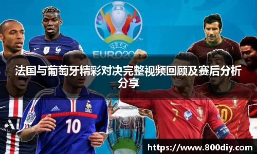 法国与葡萄牙精彩对决完整视频回顾及赛后分析分享