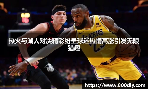 热火与湖人对决精彩纷呈球迷热情高涨引发无限猎趣